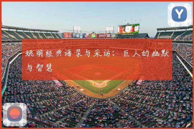 姚明经典语录与采访:巨人的幽默与智慧
