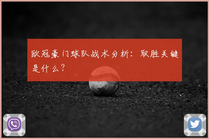 欧冠豪门球队战术分析:取胜关键是什么?