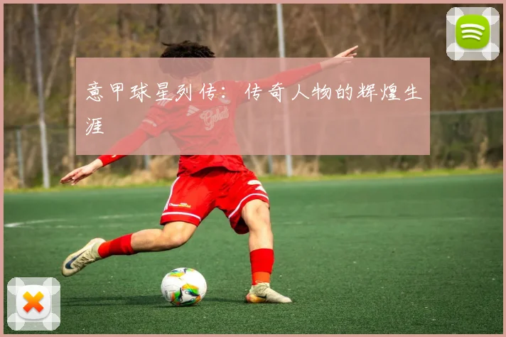 意甲球星列传：传奇人物的辉煌生涯