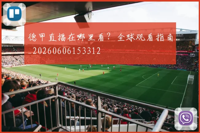 德甲直播在哪里看?全球观看指南_20260606153312