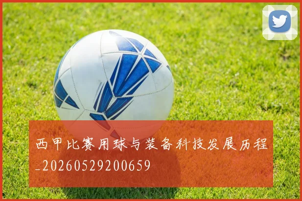 西甲比赛用球与装备科技发展历程_20260529200659