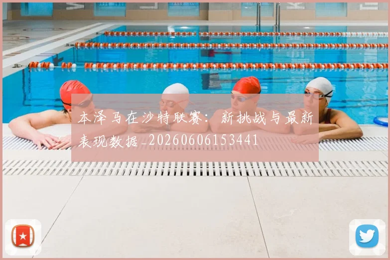 本泽马在沙特联赛:新挑战与最新表现数据_20260606153441